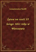 Śpiew na cześć 25 lutego 1861 roku w Warszawie - ebook