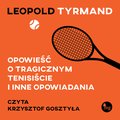 Literatura piękna, beletrystyka: Opowieść o tragicznym tenisiście i inne opowiadania - audiobook