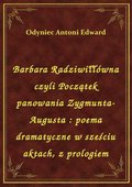 Barbara Radziwiłłówna czyli Początek panowania Zygmunta-Augusta : poema dramatyczne w sześciu aktach, z prologiem - ebook