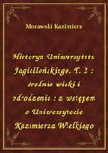 Historya Uniwersytetu Jagiellońskiego. T. 2 : średnie wieki i odrodzenie : z wstępem o Uniwersytecie Kazimierza Wielkiego - ebook