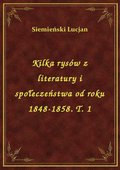 Kilka rysów z literatury i społeczeństwa od roku 1848-1858. T. 1 - ebook