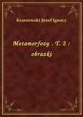Metamorfozy . T. 2 : obrazki - ebook