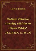 Nadanie własności ziemskiej włościanom ("Nowa Polska", 18.III.1831 r., nr 73) - ebook
