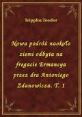Nowa podróż naokoło ziemi odbyta na fregacie Ermancya przez dra Antoniego Zdanowicza. T. 1 - ebook