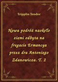 Nowa podróż naokoło ziemi odbyta na fregacie Ermancya przez dra Antoniego Zdanowicza. T. 2 - ebook