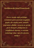 Proste zasady stylu polskiego, rozmaitemi postrzeżeniami względem języka, dla użytku jasno, zwięźle, poprawnie, gładko i szczerze po polsku pisać chcących, praktycznie w przykładach okazane, a wzorami rozmaitego toku i sposobu pisania, nauką o - ebook