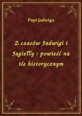 Z czasów Jadwigi i Jagiełły : powieść na tle historycznym - ebook