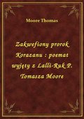 Zakwefiony prorok Korazanu : poemat wyjęty z Lalli-Ruk P. Tomasza Moore - ebook
