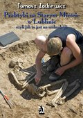 Praktyki na Starym Mieście w Lublinie, czyli jak to jest na archeologii - ebook