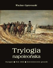 : Trylogia napoleońska: Huragan - Rok 1809 - Szwoleżerowie gwardii - ebook