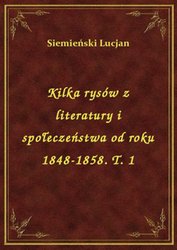 : Kilka rysów z literatury i społeczeństwa od roku 1848-1858. T. 1 - ebook