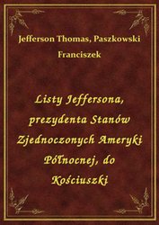 : Listy Jeffersona, prezydenta Stanów Zjednoczonych Ameryki Północnej, do Kościuszki - ebook