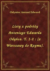 : Listy z podróży Antoniego Edwarda Odyńca. T. 1-2 : (z Warszawy do Rzymu). - ebook
