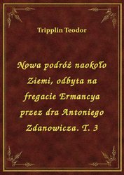 : Nowa podróż naokoło Ziemi, odbyta na fregacie Ermancya przez dra Antoniego Zdanowicza. T. 3 - ebook