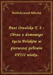 : Pani Orzelska T. 2 : Obraz z domowego życia Polaków w pierwszej połowie XVIII wieku. - ebook