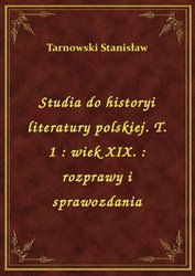 : Studia do historyi literatury polskiej. T. 1 : wiek XIX. : rozprawy i sprawozdania - ebook